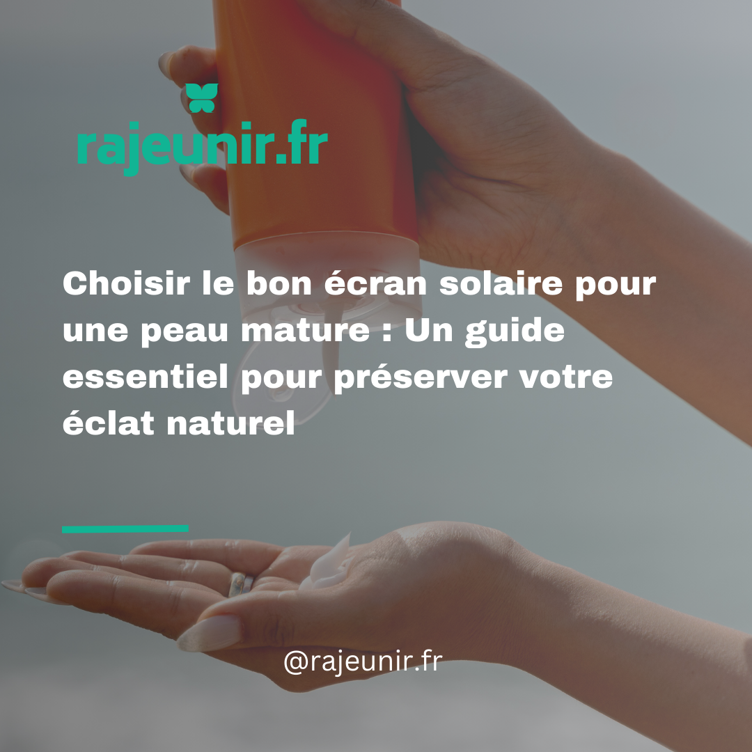 Choisir le bon écran solaire pour une peau mature : Un guide essentiel pour préserver votre éclat naturel