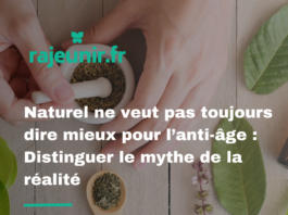 Naturel ne veut pas toujours dire mieux pour l’anti-âge : Distinguer le mythe de la réalité