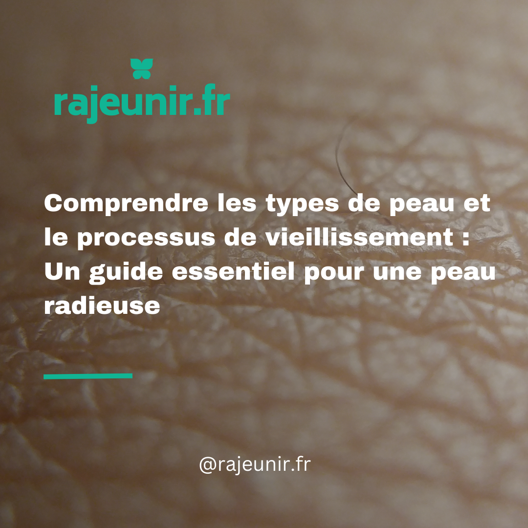 Comprendre les types de peau et le processus de vieillissement : Un guide essentiel pour une peau radieuse