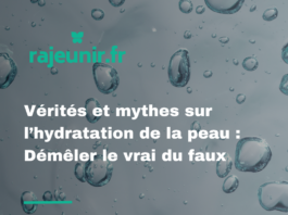 Vérités et mythes sur l’hydratation de la peau : Démêler le vrai du faux