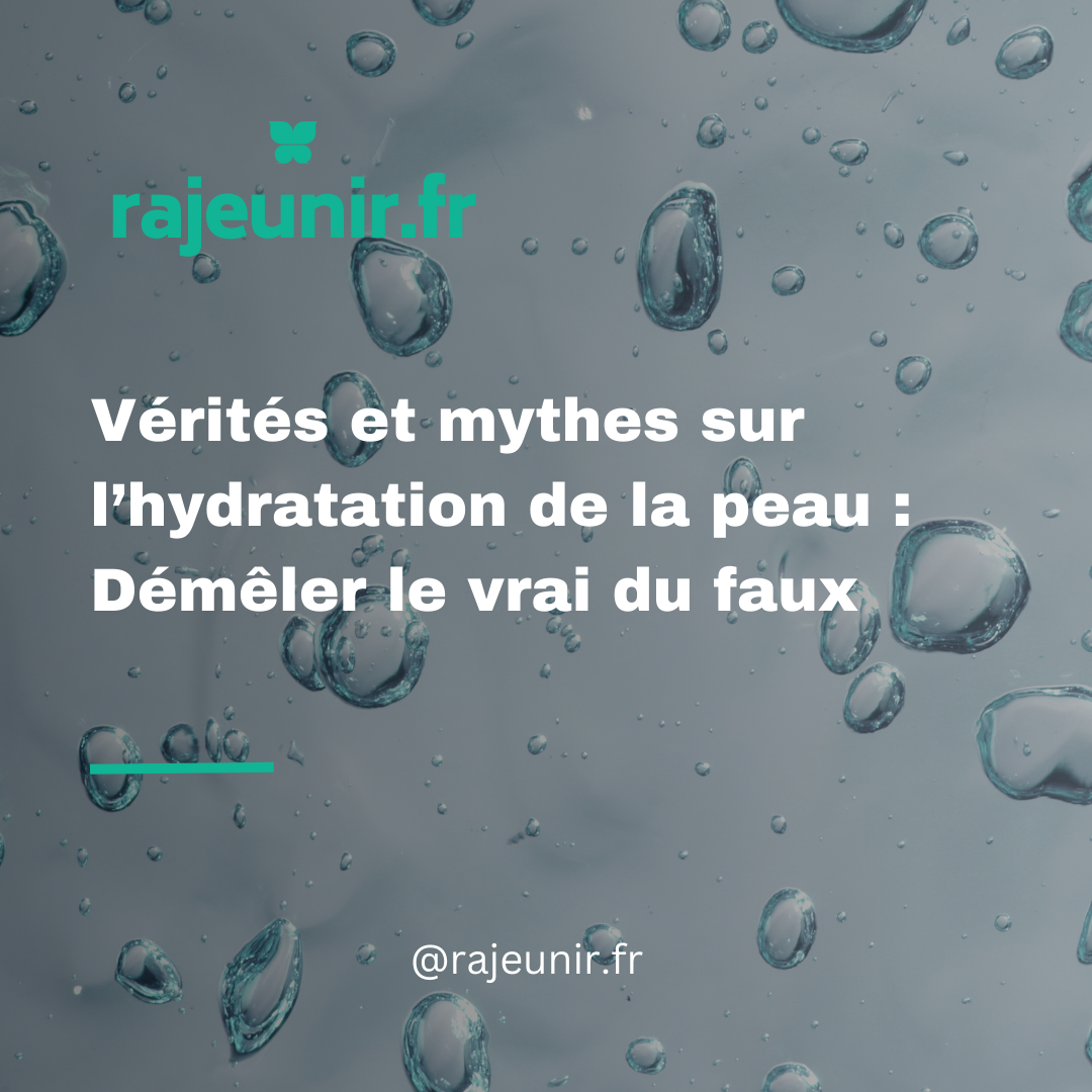 Vérités et mythes sur l’hydratation de la peau : Démêler le vrai du faux