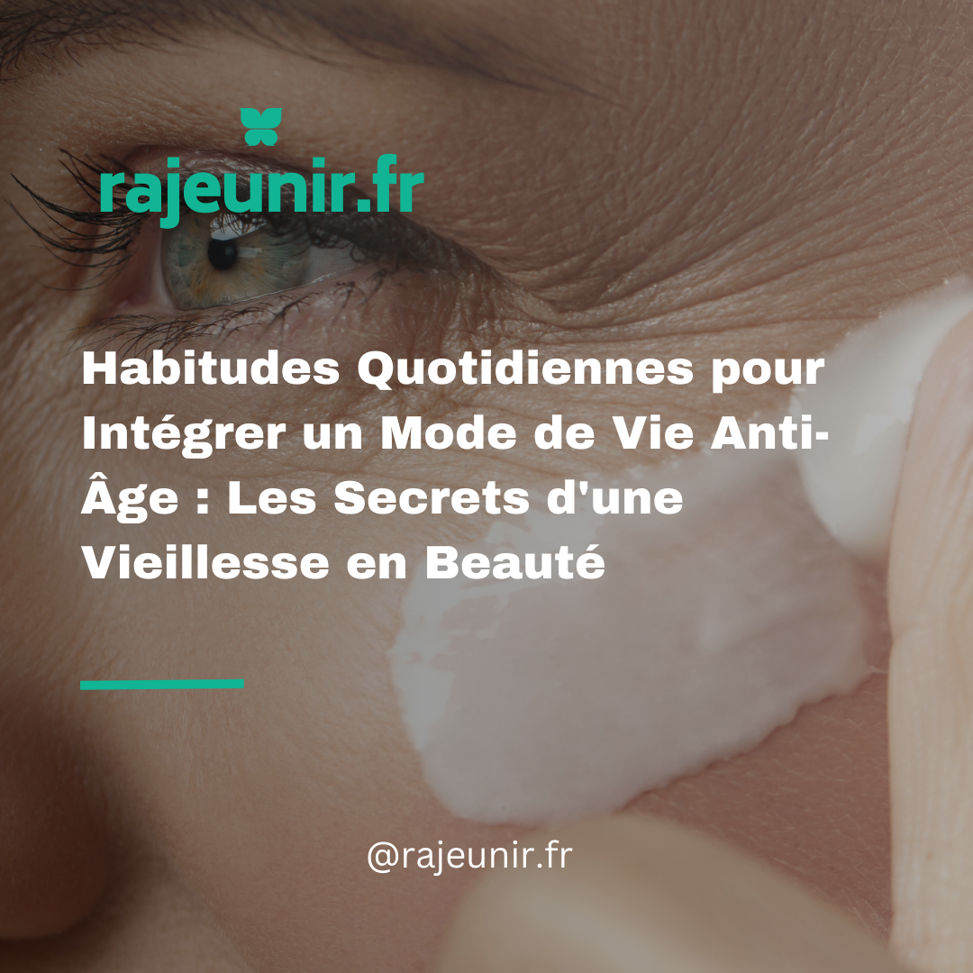 Habitudes Quotidiennes pour Intégrer un Mode de Vie Anti-Âge : Les Secrets d'une Vieillesse en Beauté