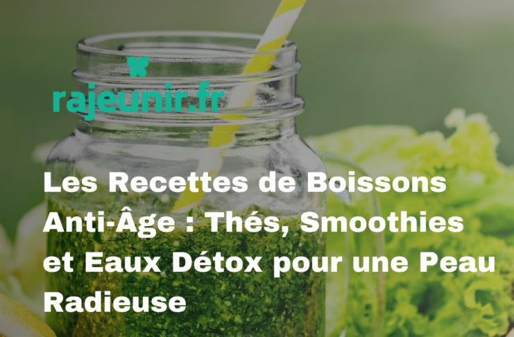 Les Recettes de Boissons Anti-Âge : Thés, Smoothies et Eaux Détox pour une Peau Radieuse